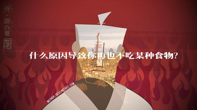 什么原因导致你再也不吃某种食物？