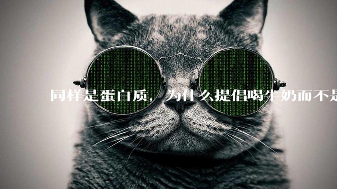同样是蛋白质，为什么提倡喝牛奶而不是吃鸡蛋?